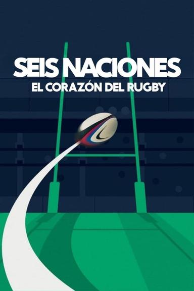 Seis Naciones: El corazón del rugby